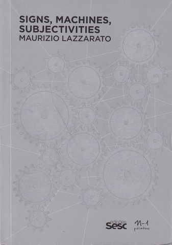 MAURIZIO LAZZARATO: SIGNS, MACHINES, SUBJECTIVITIES/ SIGNOS, MAQUINAS, SUBJETIVIDADES