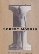 ROBERT MORRIS. THE MIND / BODY PROBLEM