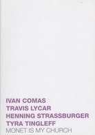 IVAN COMAS. TRAVIS LYCAR. HENNING STRASSBURGER. TYRA TINGLEFF. MONET IS MY CHURCH