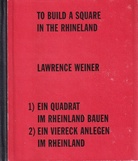 LAWRENCE WEINER. TO BUILD A SQUARE IN THE RHINELAND. EIN QUADRAT IM RHEINLAND BAUEN. EIN VIERECK ANLEGEN IM RHEINLAND. [signed COPY h.c. # XIV]