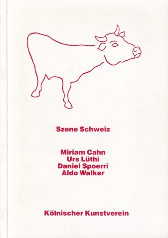 Miriam Cahn/ Urs Lüthi/ Daniel Spoerri/ Aldo Walker: SZENE SCHWEIZ
