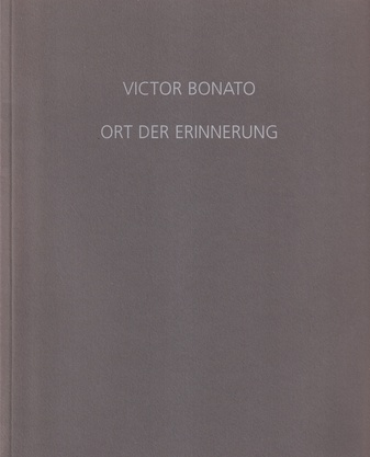 VICTOR BONATO. ORT DER ERINNERUNG. MIT EINEM GEDICHT VON TONINO GUERRA