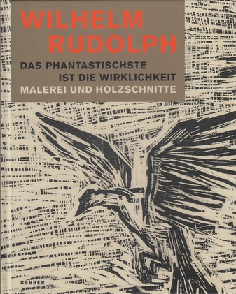 Wilhelm Rudolph. Das Phantastischste ist die Wirklichkeit. Malerei und Holzschnitte
