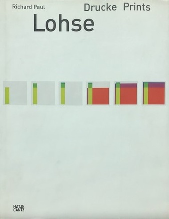 Richard Paul Lohse. Drucke/ Prints. Dokumentation + Werkverzeichnis/ Documentation + Catalogue Raisonne