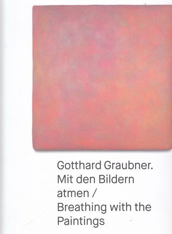 Gotthard Graubner. Mit den Bildern atmen/ Breathing with the Paintings