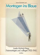 Montagen ins Blaue: Laszlo Moholy-Nagy. Fotomontagen und -collagen 1922-1943