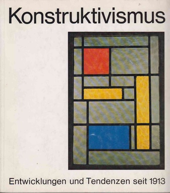 Konstruktivismus. Entwicklungen und Tendenzen seit 1913