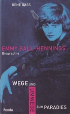 Rene Gass: EMMY HENNINGS-BALL. Wege und Umwege zum Paradies. Biographie