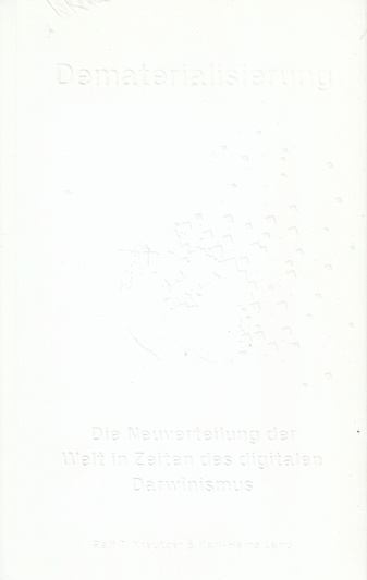 Ralf T. Kreutzer & Karl-Heinz Land. Dematerialisierung. Die Neuverteilung der Welt im Digitalen Darwinismus