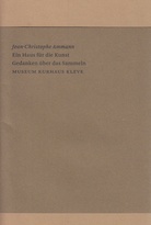 Jean-Christophe Ammann. Ein Haus für die Kunst/ Gedanken über das Sammeln. 