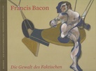 Francis Bacon. Die Gewalt des Faktischen