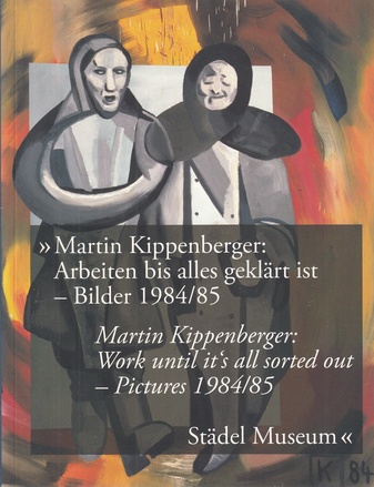 Martin Kippenberger: Arbeiten bis alles geklärt ist/ Working until it's all sorted out - Bilder/ Pictures 1984/ 85