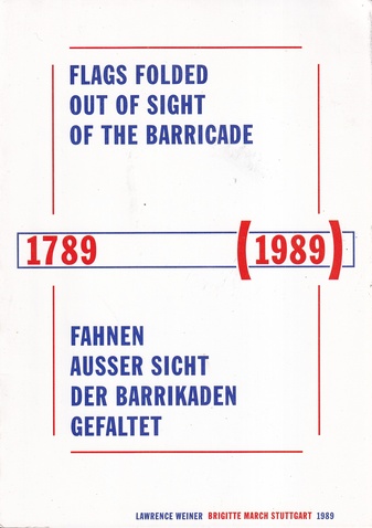LAWRENCE WEINER. FLAGS FOLDED OUT OF SIGHT OF THE BARRICADE/ FAHNEN AUSSER SICHT DER BARRIKADEN/ DES DRAPEAUX PLIES HORS DE VUE DES BARRICADES. 1789 (1989)
