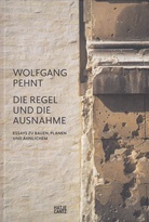 Wolgang Pehnt. Die Regel und die Ausnahme. Essays zu Bauen, Planen und Ähnlichem 