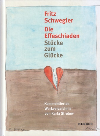 Fritz Schwegler. Die Effeschiaden. Stücke zum Glücke. Kommentiertes Werkverzeichnis 1969 - 1974 von Karla Strelow