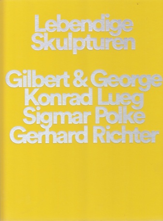 Lebendige Skulpturen. Gilbert & George/ Konrad Lueg/ Sigmar Polke/ Gerhard Richter