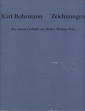 Karl Bohrmann. Zeichnungen. Mit einem Gedicht von Walter Helmut Fritz [nummeriertes und signiertes Exemplar]