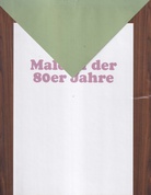 [Richard Artschwager/ Ashley Bickerton/ Malcolm Morley/ Albert Oehlen/ Andreas Schulze]. Malerei der 80er Jahre kuratiert von Albert Oehlen