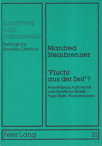 Manfred Steinbrenner: 'Flucht aus der zeit?'. Anarchismus, Kulturkritik und christliche Mystik - Hugo Balls > Konversionen <