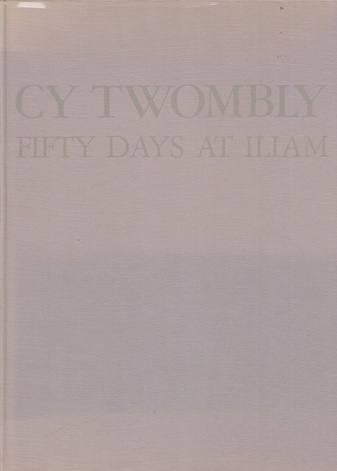 CY TWOMBLY. FIFTY DAYS AT ILIAM / A PAINTING IN TEN PARTS
