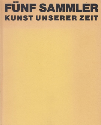Fünf Sammler - Kunst unserer Zeit.