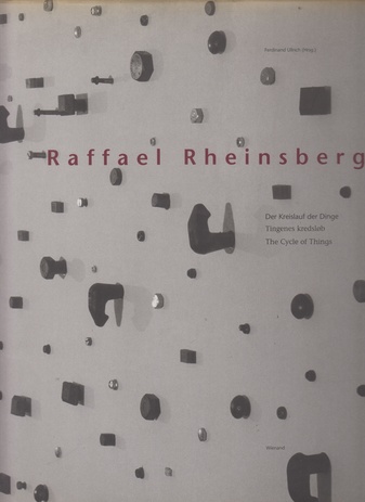 Raffael Rheinsberg. Der Kreislauf der Dinge / Tingenes kredsløb / The Cycle of Things