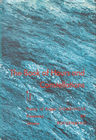 The Book of Hours and Constellations . Poems of Eugen Gomringer, being presented by Jerome Rothenberg