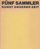 Fünf Sammler - Kunst unserer Zeit.