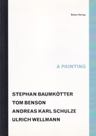 STEPHAN BAUMKÖTTER/ TOM BENSON/ ANDREAS KARL SCHULZE/ ULRICH WELLMANN: A PAINTING