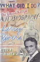 Larry Rivers with Arnold Weinstein: WHAT DID I DO? The Unauthorized AUTOBIOGRAPHY