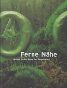 Ferne Nähe. 'Natur' in der Kunst der Gegenwart/ Remote Proximity. 'Nature' in Contemporary Art