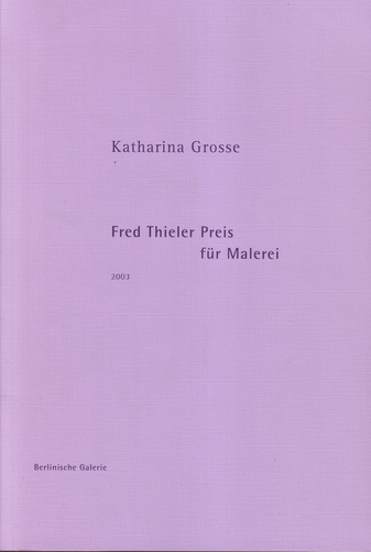 Katharina Grosse. Fred Thieler Preis für Malerei 2003 [Widmungsexemplar, signiert/ signed]