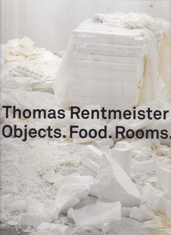 Thomas Rentmeister. Objects. Food. Rooms