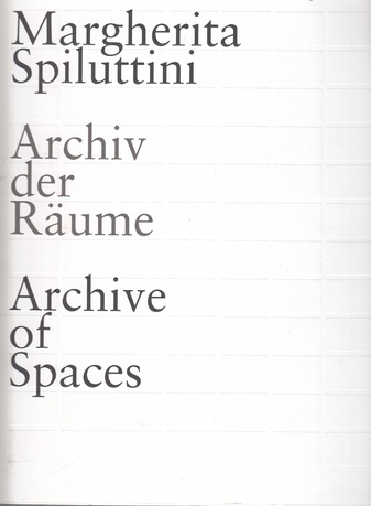 Margherita Spiluttini. Archiv der Räume/ Archive of Spaces