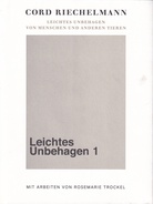 CORD RIECHELMANN: LEICHTES UNBEHAGEN [1]. VON MENSCHEN UND ANDEREN TIEREN. MIT ARBEITEN VON ROSEMARIE TROCKEL