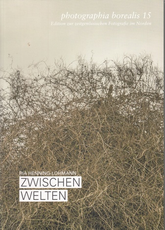 photographia borealis 15. Edition zur zeitgenössischen Fotografie im Norden. RIA HENNING-LOHMANN: ZWISCHEN WELTEN