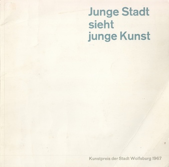Junge Stadt sieht junge Kunst. Kunstpreis der Stadt Wolfsburg 1967. Malerei/ Graphik/ Plastik, vom 1. bis 29.10.1967, 5. Ausstellung
