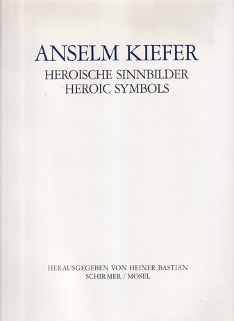 ANSELM KIEFER. HEROISCHE SINNBILDER/ HEROIC SYMBOLS