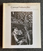 Conrad Felixmüller. Das druckgraphische Werk 1912 bis 1976 im Kunstmuseum Düsseldorf/ Schenkung Titus Felixmüller und Luca Felix Müller