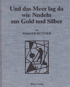 Und das Meer lag da wie Nudeln aus Gold und Silber von Werner Büttner