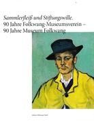 Sammlerfleiß und Stiftungswille. 90 Jahre Folkwang-Museumsverein - 90 Jahre Museum Folkwang.