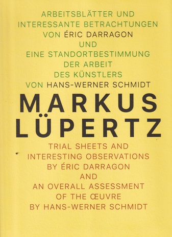 Markus Lüpertz. Arbeitsblätter und interessante Betrachtungen von Eric Darragon und eine Standortbestimmung der Arbeit des Künstlers von Hans- Werner Schmidt / trial sheets and interesting observations by Éric Darragon and an overall assessment of the oeuvre by Hans-Werner Schmidt