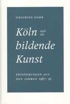 Siegfried Gohr. Köln und die bildende Kunst: Erinnerungen aus den Jahren 1967 - 91