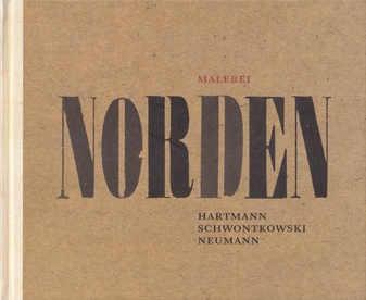 NORDEN. Malerei von Thomas Hartmann/ Norbert Schwontkowski/ Hartmut Neumann