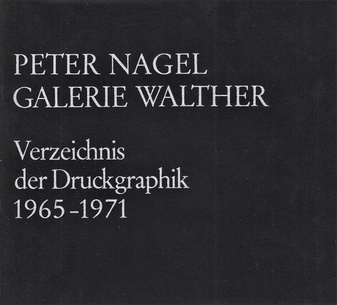 PETER NAGEL. Verzeichnis der Druckgraphik 1965 - 1971