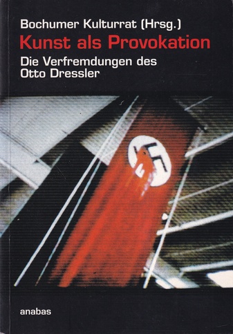 Kunst als Provokation. Die Verfremdung des Otto Dressler