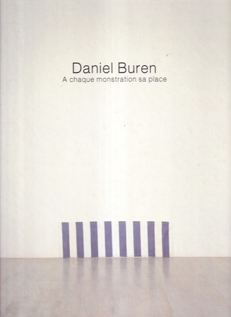 Daniel Buren. A chaque monstration sa place. Travaux 1966 - 1989. suivi de Quelques photos-souvenirs de presences de Daniel Buren en Belgique