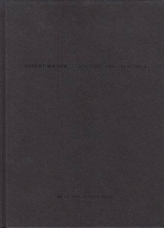 Robert Wilson. STRUCTURE AND CREATIVITY. STRUKTUR UND KREATIVITÄT.