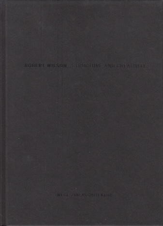 Robert Wilson. STRUCTURE AND CREATIVITY. STRUKTUR UND KREATIVITÄT.