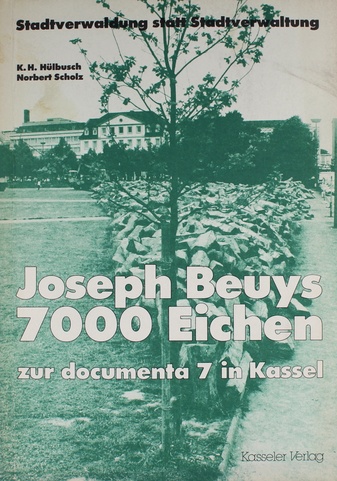 7000 Eichen zur documenta 7 in Kassel. 'Stadtverwaldung statt Stadtverwaltung'. Ein Erlebnis- und gärtnerischer Erfahrungsbericht